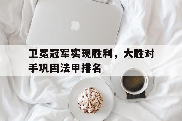 卫冕冠军实现胜利,大胜对手巩固法甲排名 卫冕冠军实现胜利,大胜对手巩固法甲排名